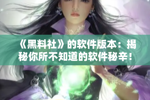 《黑料社》的软件版本：揭秘你所不知道的软件秘辛！