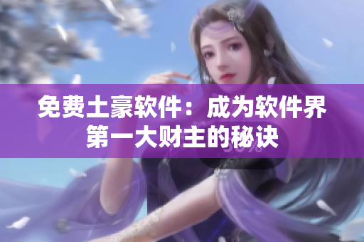 免费土豪软件：成为软件界第一大财主的秘诀