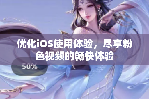 优化iOS使用体验，尽享粉色视频的畅快体验
