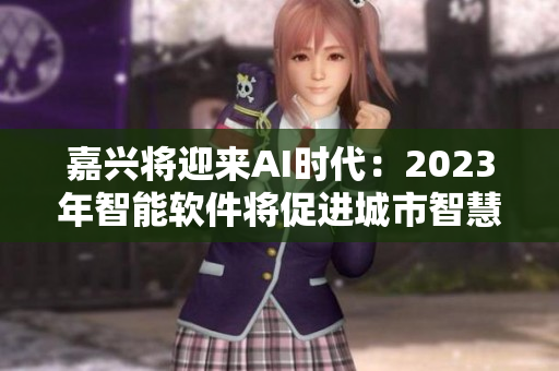 嘉兴将迎来AI时代：2023年智能软件将促进城市智慧化建设