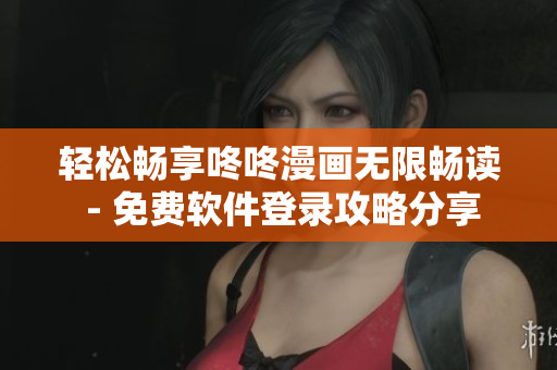 轻松畅享咚咚漫画无限畅读 - 免费软件登录攻略分享