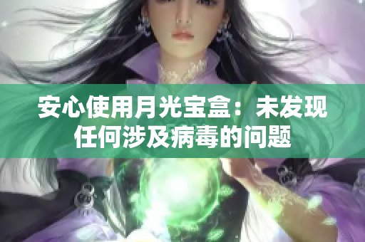 安心使用月光宝盒：未发现任何涉及病毒的问题