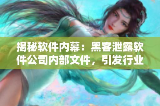 揭秘软件内幕：黑客泄露软件公司内部文件，引发行业震动！