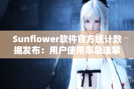 Sunflower软件官方统计数据发布：用户使用率急速攀升！