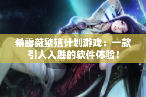 希露薇繁殖计划游戏：一款引人入胜的软件体验！