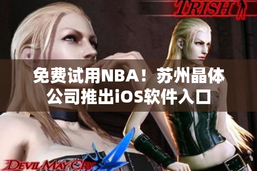 免费试用NBA！苏州晶体公司推出iOS软件入口