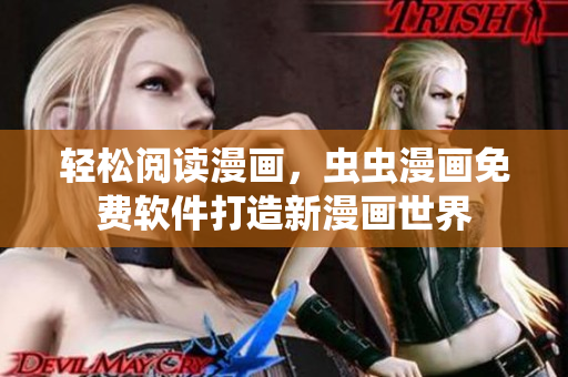 轻松阅读漫画，虫虫漫画免费软件打造新漫画世界