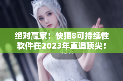绝对赢家！快猫8可持续性软件在2023年直追顶尖！
