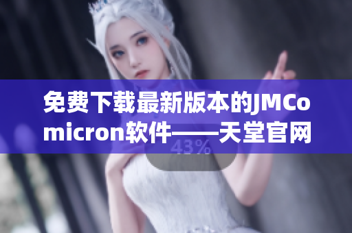 免费下载最新版本的JMComicron软件——天堂官网