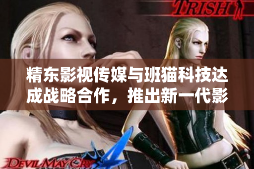 精东影视传媒与班猫科技达成战略合作，推出新一代影视后期软件。