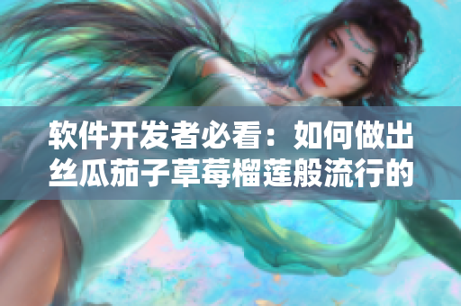 软件开发者必看：如何做出丝瓜茄子草莓榴莲般流行的应用？