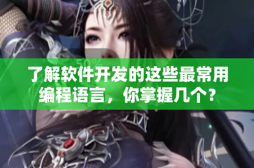 了解软件开发的这些最常用编程语言，你掌握几个？