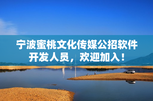 宁波蜜桃文化传媒公招软件开发人员，欢迎加入！