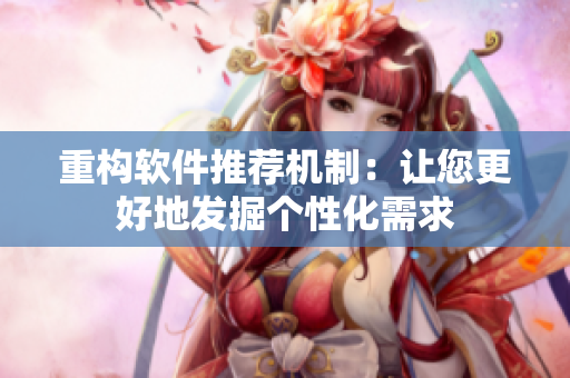 重构软件推荐机制：让您更好地发掘个性化需求