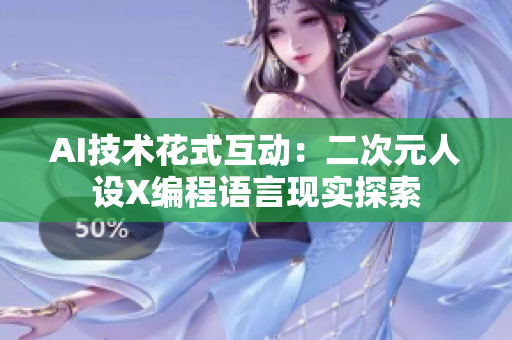 AI技术花式互动：二次元人设X编程语言现实探索