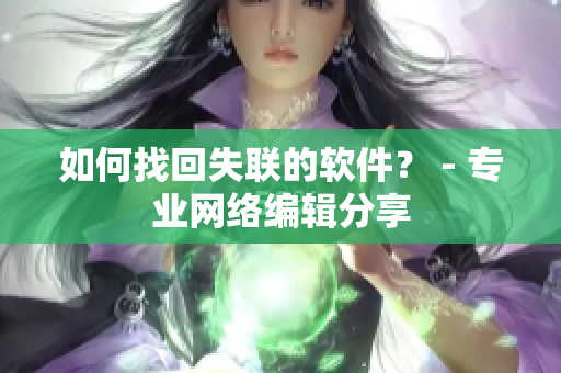 如何找回失联的软件？ - 专业网络编辑分享