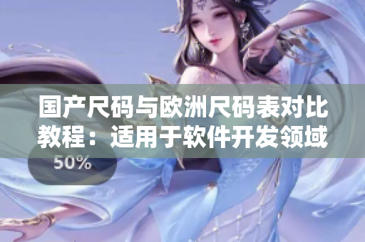 国产尺码与欧洲尺码表对比教程：适用于软件开发领域