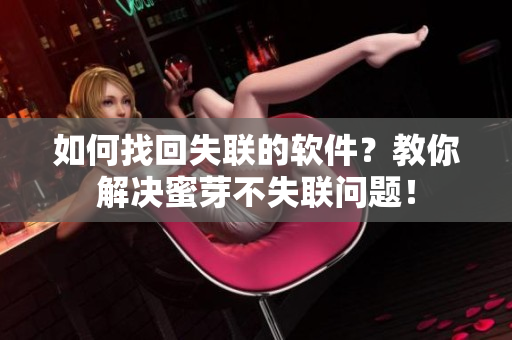 如何找回失联的软件？教你解决蜜芽不失联问题！