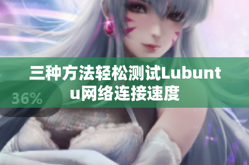 三种方法轻松测试Lubuntu网络连接速度