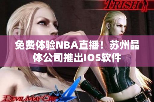 免费体验NBA直播！苏州晶体公司推出IOS软件