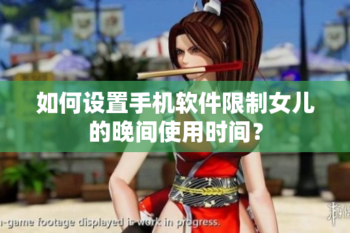 如何设置手机软件限制女儿的晚间使用时间？