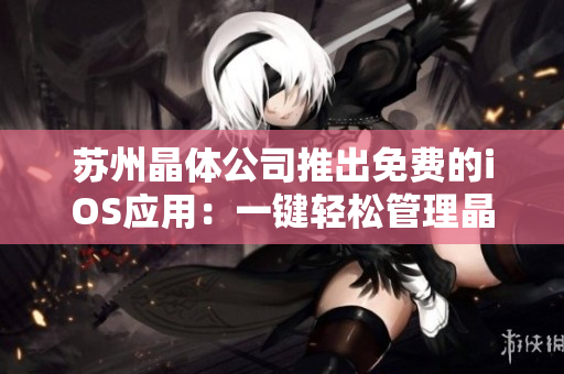 苏州晶体公司推出免费的iOS应用：一键轻松管理晶体元件