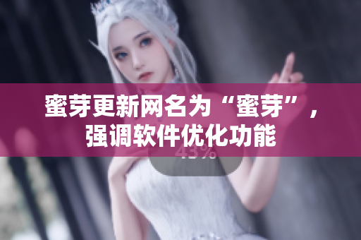蜜芽更新网名为“蜜芽”，强调软件优化功能