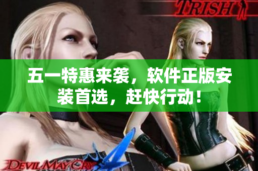 五一特惠来袭，软件正版安装首选，赶快行动！