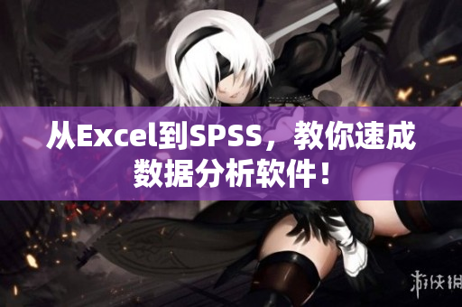 从Excel到SPSS，教你速成数据分析软件！