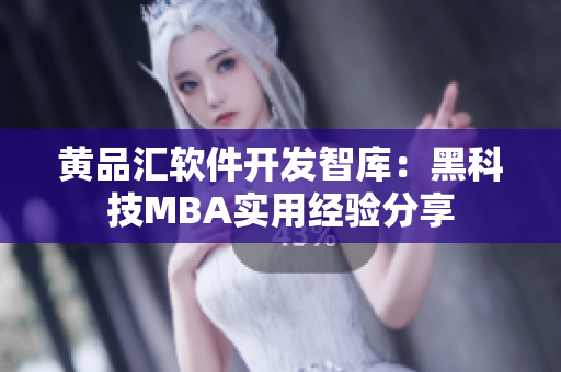 黄品汇软件开发智库：黑科技MBA实用经验分享