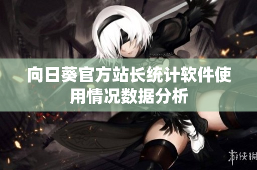 向日葵官方站长统计软件使用情况数据分析