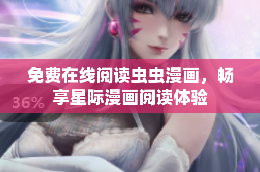 免费在线阅读虫虫漫画，畅享星际漫画阅读体验