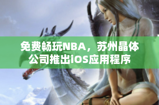 免费畅玩NBA，苏州晶体公司推出iOS应用程序