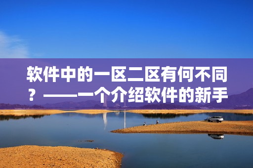 软件中的一区二区有何不同？——一个介绍软件的新手指南