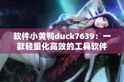 软件小黄鸭duck7639：一款轻量化高效的工具软件