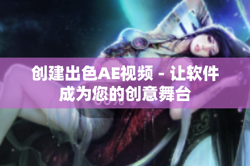 创建出色AE视频 - 让软件成为您的创意舞台