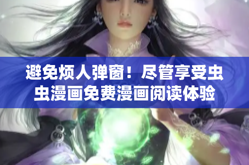 避免烦人弹窗！尽管享受虫虫漫画免费漫画阅读体验