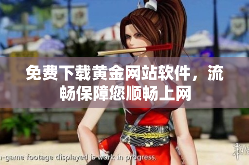免费下载黄金网站软件，流畅保障您顺畅上网