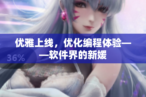 优雅上线，优化编程体验——软件界的新媛