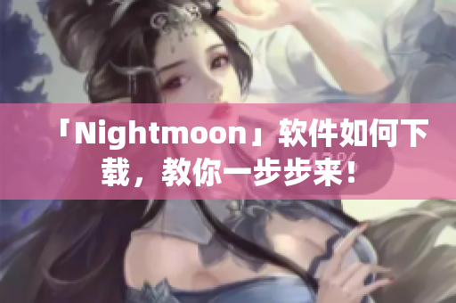 「Nightmoon」软件如何下载，教你一步步来！
