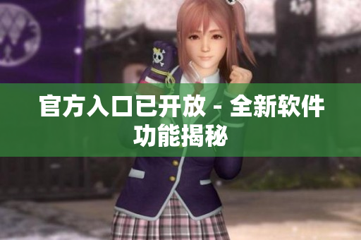 官方入口已开放 - 全新软件功能揭秘