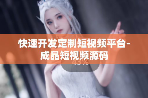 快速开发定制短视频平台-成品短视频源码