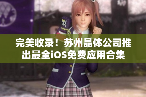 完美收录！苏州晶体公司推出最全iOS免费应用合集