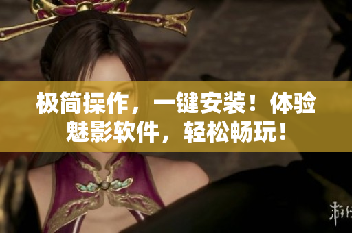 极简操作，一键安装！体验魅影软件，轻松畅玩！