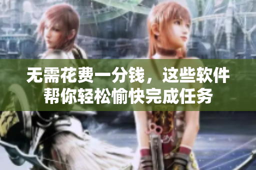 无需花费一分钱，这些软件帮你轻松愉快完成任务