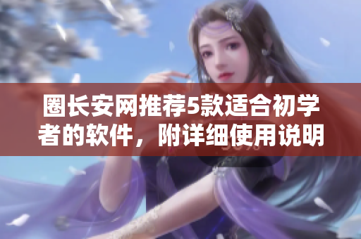 圈长安网推荐5款适合初学者的软件，附详细使用说明