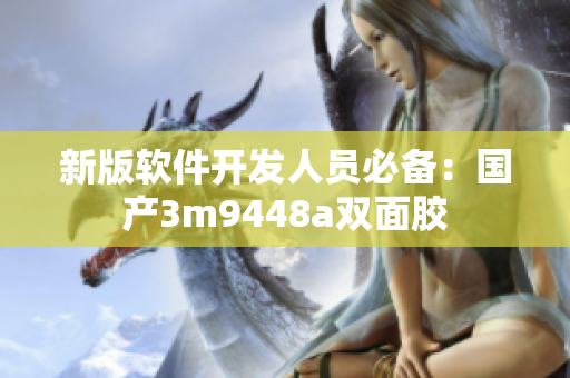 新版软件开发人员必备：国产3m9448a双面胶