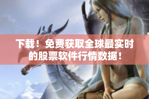 下载！免费获取全球最实时的股票软件行情数据！