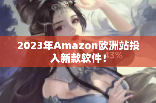 2023年Amazon欧洲站投入新款软件！