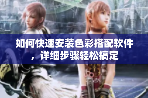 如何快速安装色彩搭配软件，详细步骤轻松搞定